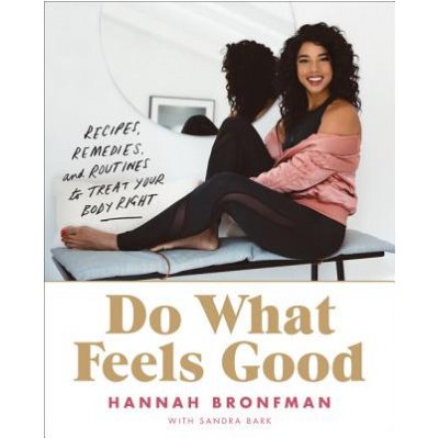 Do What Feels Good: Recipes, Remedies, and Routines to Treat Your Body Right Bronfman Hannah Pevná vazba