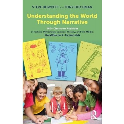 Understanding the World Through Narrative: 160+ Classroom Activities in Fiction, Mythology, Science, History, and the Media: Storywise for 9-15 Year-O Bowkett StevePaperback