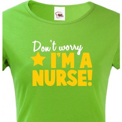Tričko pro sestřičky a sestry Don´t worry I´m a nurse zelená – Zboží Mobilmania