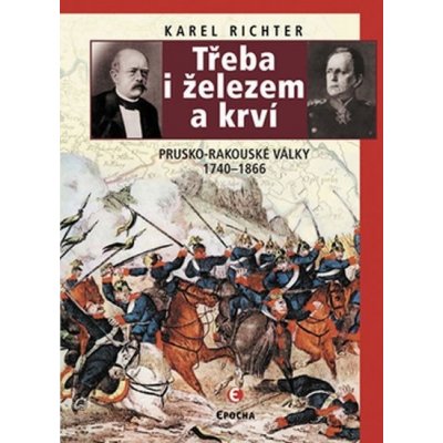 Třeba i železem a krví - Prusko-rakouské války 1740-1866 - K... – Sleviste.cz