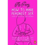 How to Have Feminist Sex - A Fairly Graphic Guide (Perry Flo)( / softback) – Hledejceny.cz