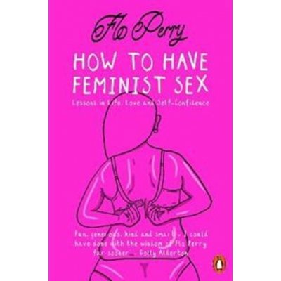 How to Have Feminist Sex - A Fairly Graphic Guide (Perry Flo)( / softback) – Hledejceny.cz