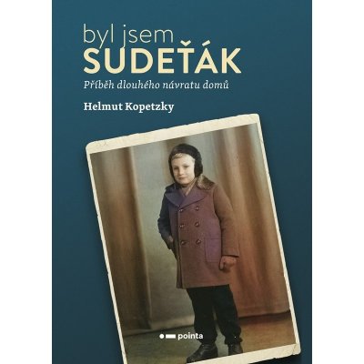 Byl jsem Sudeťák - Příběh dlouhého návratu domů - Helmut Kopetzky – Hledejceny.cz