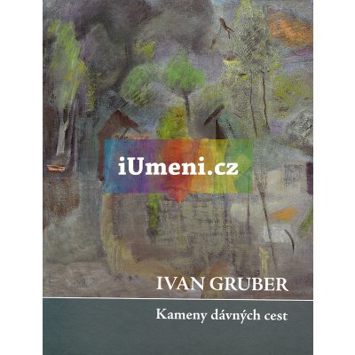 Ivan Gruber - Kameny dávných cest | Jiří Machalický