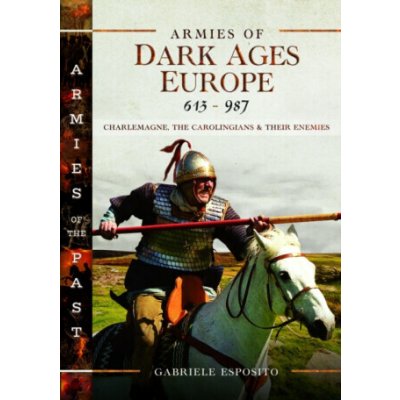 Armies of Dark Ages Europe, 613-987: Charlemagne, the Carolingians and Their Enemies - (Esposito Gabriele)(Pevná vazba) – Sleviste.cz