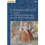 Schwarzenbergové v české a středoevropské kulturní historii - Martin C. Putna, Zdeněk Bezecný, Martin Gaži – Hledejceny.cz