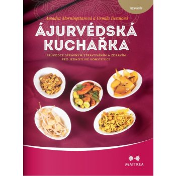 Ájurvédská kuchařka. Průvodce správným stravováním a zdravím pro jednotlivé konstituce - Urmila Desaiová, Amadea Morningstarová