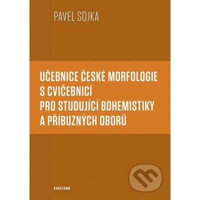 Učebnice české morfologie s cvičebnicí pro studující bohemistiky a příbuzných oborů - Pavel Sojka – Zboží Mobilmania