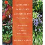 Container and Small-Space Gardening for the South: How to Grow Flowers and Food No Matter Where You Live Ellis Barbara W.Paperback – Sleviste.cz