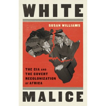 White Malice: The CIA and the Covert Recolonization of Africa Williams SusanPaperback
