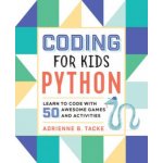 Coding for Kids: Python: Learn to Code with 50 Awesome Games and Activities Tacke Adrienne B.Paperback – Hledejceny.cz