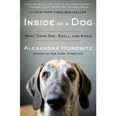 Inside of a Dog: What Dogs See, Smell, and Know Horowitz AlexandraPaperback – Zboží Mobilmania