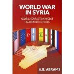 World War in Syria: Global Conflict on Middle Eastern Battlefields Abrams A. B.Paperback – Hledejceny.cz