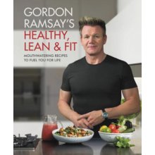 Gordon Ramsay's Healthy, Lean & Fit: Mouthwatering Recipes to Fuel You for Life Ramsay GordonPevná vazba