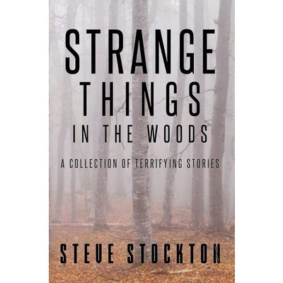 Strange Things In The Woods: A Collection of Terrifying Tales Stockton StevePaperback – Zboží Mobilmania