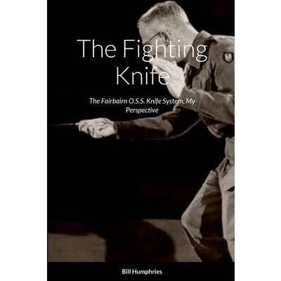 The Fighting Knife: The Fairbairn O.S.S. Knife System My Perspective Humphries BillPaperback