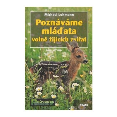 Poznáváme mláďata volně žijících zvířat - Michael Lohmann – Hledejceny.cz