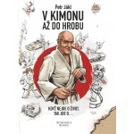 V kimonu až do hrobu - Když nejde o život, tak jde o... - Jákl Petr – Hledejceny.cz
