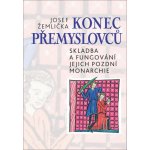 Konec Přemyslovců - Skladba a fungování jejich pozdní monarchie - Josef Žemlička – Hledejceny.cz