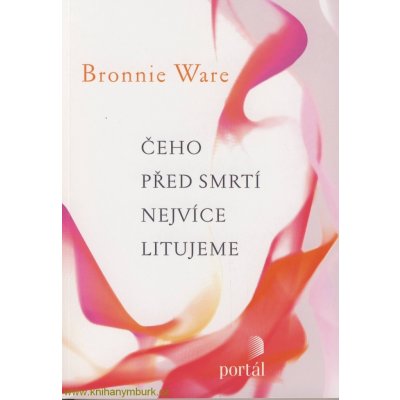 Čeho před smrti nejvíce litujeme - Bronnie Ware – Hledejceny.cz