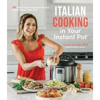 Italian Cooking in Your Instant Pot: 60 Flavorful Homestyle Favorites Made Faster Than Ever Graham TawniePaperback – Zboží Mobilmania