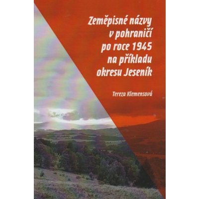 Zeměpisné názvy v pohraničí po roce 1945 na příkladu okresu Jeseník - Tereza Klemensová – Hledejceny.cz