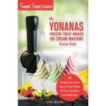 My Yonanas Frozen Treat Maker Ice Cream Machine Recipe Book, A Simple Steps Brand Cookbook: 101 Delicious Frozen Fruit and Vegan Ice Cream Recipes, Pr Brian LisaPaperback – Hledejceny.cz
