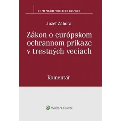 Zákon o európskom ochrannom príkaze v trestných veciach - Jozef Záhora – Hledejceny.cz