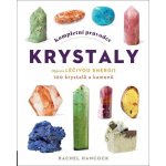 Kompletní průvodce krystaly - Objevte léčivou energii, 100 krystalů a kamenů – Hledejceny.cz