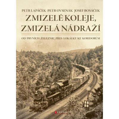 Zmizelé koleje, zmizelá nádraží - Petr Lapáček – Hledejceny.cz