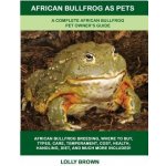 African Bullfrog as Pets: A Complete African Bullfrog Pet Owners Guide Brown LollyPaperback – Hledejceny.cz