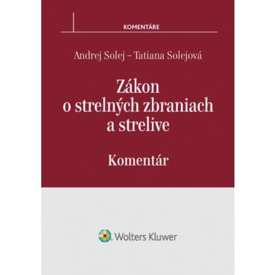 Zákon o strelných zbraniach a strelive - Andrej Solej, Tatiana Solejová