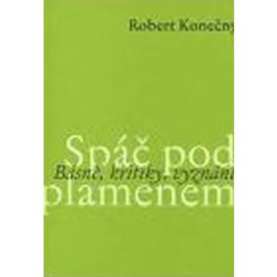 Spáč pod plamenem -- Básně, kritiky, vyznání - Konečný Robert