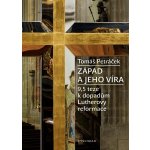 Západ a jeho víra - 9,5 teze k dopadům Lutherovy reformace – Petráček Tomáš – Hledejceny.cz
