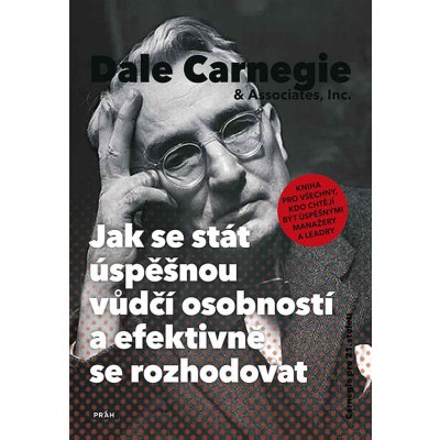 Jak se stát úspěšnou vůdčí osobností a efektivně se rozhodovat. Kniha pro všechny, kdo chtějí být úspěšnými manažery a leadry - Dale Carnegie – Hledejceny.cz