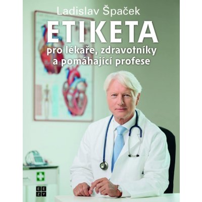 Etiketa pro lékaře, zdravotníky a pomáhající profese - Ladislav Špaček – Zboží Mobilmania