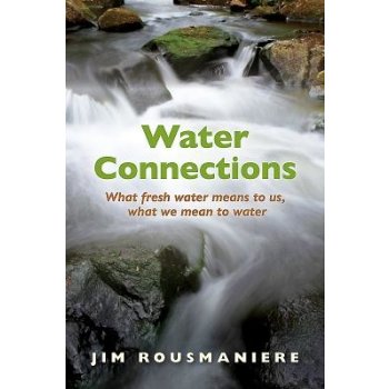Water Connections: What Fresh Water Means to Us, What We Mean to Water Rousmaniere JimPaperback