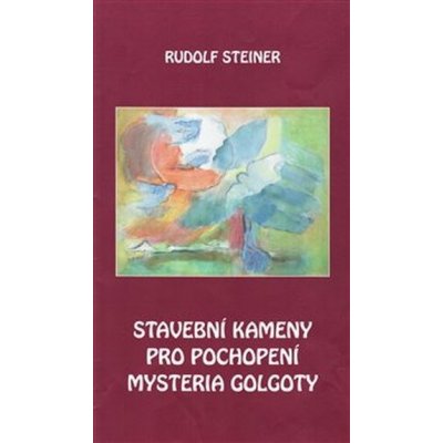 Stavební kameny pro pochopení mystéria Golgoty - Rudolf Steiner – Hledejceny.cz