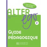 ALTER EGO 2 Guide Pedagogique - Guilloux, M. – Zboží Mobilmania