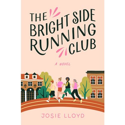 The Bright Side Running Club: A Novel of Breast Cancer, Best Friends, and Jogging for Your Life. Lloyd JosiePaperback