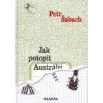 Jak potopit Austrálii - Petr Šabach – Hledejceny.cz