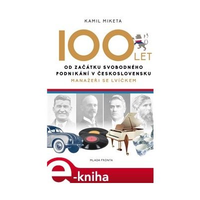 100 let od začátku svobodného podnikání v Československu. Manažeři se lvíčkem - Kamil Miketa e-kniha – Hledejceny.cz