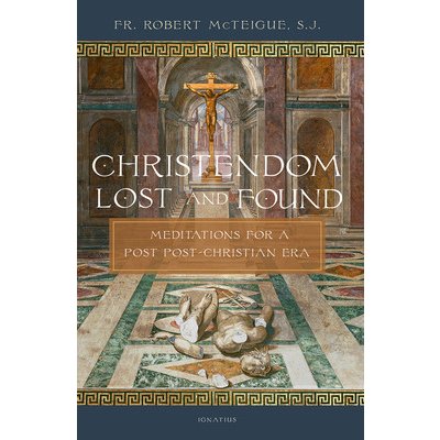 Christendom Lost and Found: Meditations for a Post Post-Christian Era McTeigue RobertPaperback – Hledejceny.cz