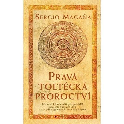 Magaňa Sergio - Pravá toltécká proroctví – Hledejceny.cz