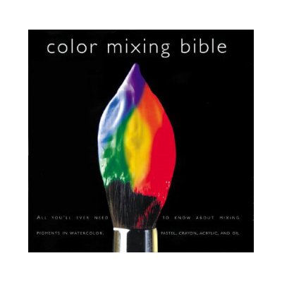 Color Mixing Bible: All Youll Ever Need to Know about Mixing Pigments in Oil, Acrylic, Watercolor, Gouache, Soft Pastel, Pencil, and Ink Sidaway IanPaperback – Hledejceny.cz