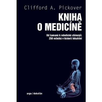 Kniha o medicíně - Od šamanů k robotické chirurgii, 250 milníků v historii lékařství - Clifford A. Pickover