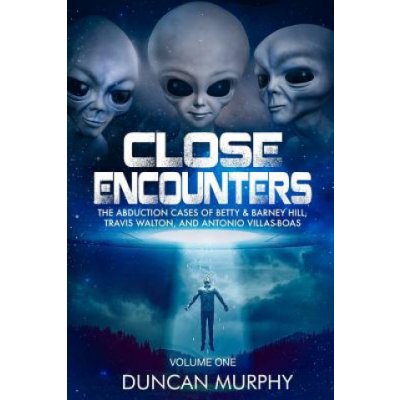 Close Encounters: Volume One: The Abduction Cases of Betty & Barney Hill, Travis Walton, and Antonio Villas-Boas Murphy DuncanPaperback