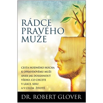 Rádce pravého muže. Cesta hodného hocha k opravdovému muži aneb jak dostat vše,co chcete v lásce, sexu a v celém životě - Robert Glover – Zboží Mobilmania