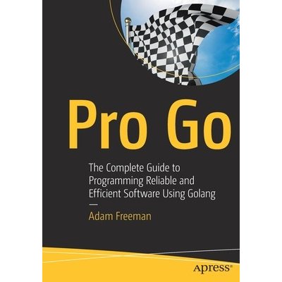 Pro Go: The Complete Guide to Programming Reliable and Efficient Software Using Golang Freeman AdamPaperback – Hledejceny.cz
