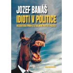 Idioti v politice - Recesistická zpráva ze studijního pobytu v politice - Jozef Banáš – Hledejceny.cz